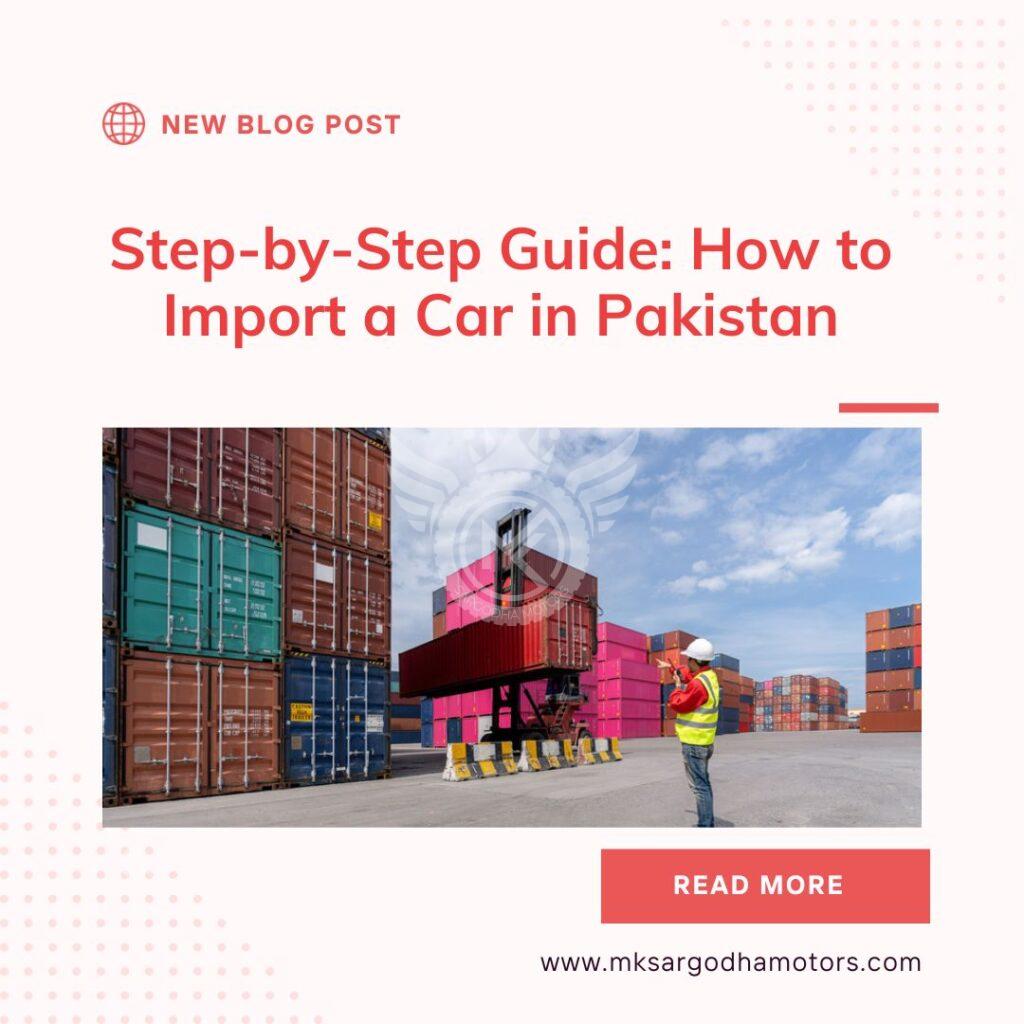 Step-by-Step Guide: How to Import a Car in Pakistan